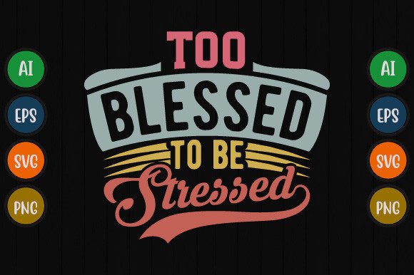 Too Blessed to Be Stressed T-Shirt Graphics